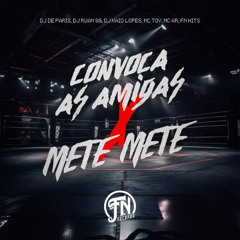 CONVOCAS AS  AMIGAS x METE   - DJs PARIS , KAIO LOPES, RUAN SG , MCs Toy MC  A.R
