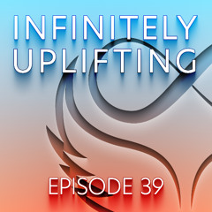 Infinitely Uplifting - Episode 39