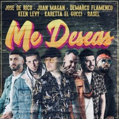 Me Deseas - José De Rico, Juan Magán, Demarco Flamenco, Keen Levy, Rasel, Karetta El Gucci