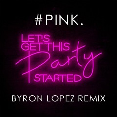 Pink - Get This Party Started (Byron Lopez Remix)