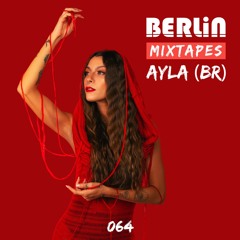 Berlin Mixtapes - Ayla (BR) - Episode 064