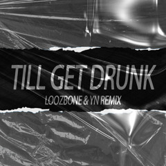 Till Get Drunk (LOOZBONE, YN Remix)