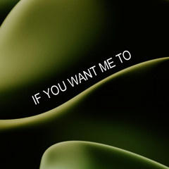 IF YOU WANT ME TO