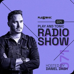 Play and Tonic Radio Show 071 hosted by Daniel Dash