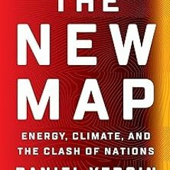 ~Read~[PDF] The New Map: Energy, Climate, and the Clash of Nations - Daniel Yergin (Author)