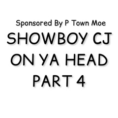 SHOWBOY CJ On Ya Head Pt. 4