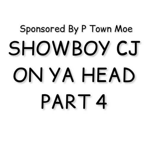 SHOWBOY CJ On Ya Head Pt. 4