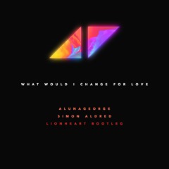 Avicii feat. AlunaGeorge & Simon Aldred - What Would I Change For Love (Lionheart Bootleg)