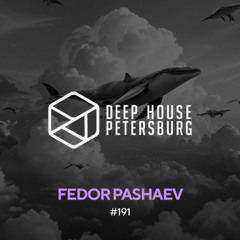 Fedor Pashaev - Deep House Petersburg #191 [May 2025]