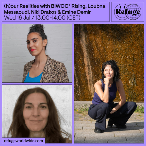 (h)our Realities - BIWOC* Rising, Loubna Messaoudi, Niki Drakos & Emine Demir  - 16 Jul 2025