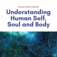 Understanding Human Self, Soul and Body