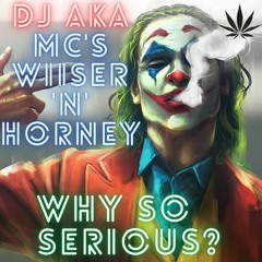 DJ Aka - MC Wiiser MC Horney - Why So Serious!?