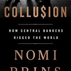 ❤️ Read Collusion: How Central Bankers Rigged the World by  Nomi Prins