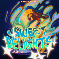 CHKLTE Presents Sweet Delights EP. 006 Ft. ZACH G