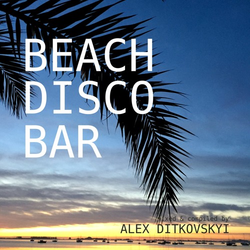 BEACH DISCO BAR Mixed By Alex Ditkovskyi