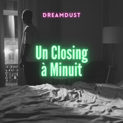 Un Closing À Minuit - DREAMDUST - SET 6B - 23.04.22