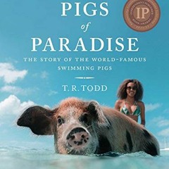 Access PDF EBOOK EPUB KINDLE Pigs of Paradise: The Story of the World-Famous Swimming Pigs by  T. R.