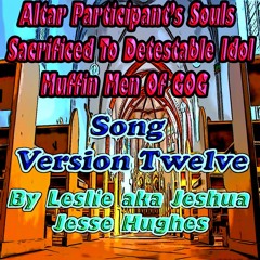 Altar Participant's Souls Sacrificed To Detestable Idol Muffin Men Of Gog Song V12