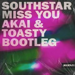Southstar - Miss You (Akai & Toasty Bootleg)