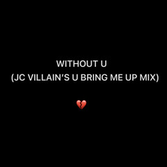 Without U (JC Villain's U Bring Me Up Mix)(FREE DL)