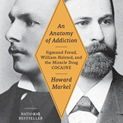 Read KINDLE 📗 An Anatomy of Addiction: Sigmund Freud, William Halsted, and the Mirac