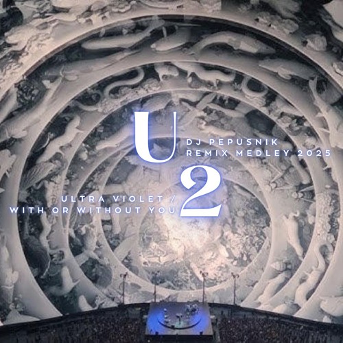 U2 - Ultra Violet / With or Without You  (DJ Pepusnik Remix Medley 2025)