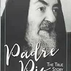 DOWNLOAD EBOOK 📦 Padre Pio: The True Story, Revised and Updated Third Edition by C.