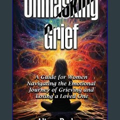 [PDF] eBOOK Read ⚡ Unmasking Grief: A Guide for Women Navigating the Emotional Journey of Grieving
