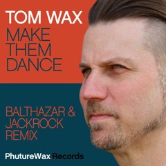 Tom Wax - Make Them Dance (Balthazar & JackRock Remix) [Phuture Wax]