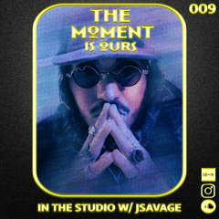 The Moment is Ours Radio EP 9 (Guest DJ JSAVAGE)