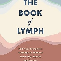 [DOWNLOAD] PDF ✉️ The Book of Lymph: Self-care Lymphatic Massage to Enhance Immunity,