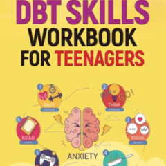 READ EBOOK 📧 DBT SKILLS WORKBOOK FOR TEENAGERS: A Complete Detailed Guide to Manage