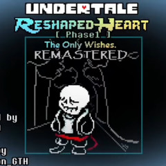 Undertale: Reshaped Heart [Phase 1] - The Only Wishes (Remastered) {not mine}