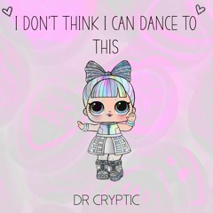 Dr Cryptic -  I Don't Think I Can Dance To This [FREE DOWNLOAD]