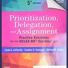 [PDF READ ONLINE] ⚡ Prioritization, Delegation, and Assignment: Practice Exercises for the NCLEX-R