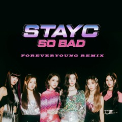 STAYC - SO BAD (FOREVERYOUNG REMIX)