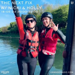 The Next Fix w/Nicki & Holly 18th May 2022