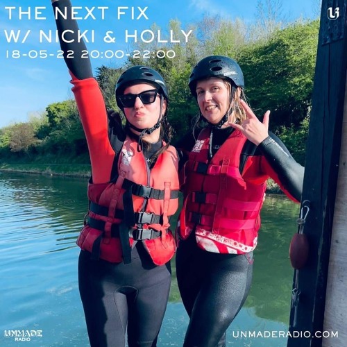 The Next Fix w/Nicki & Holly 18th May 2022