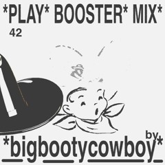 PLAY Booster Mix 042 by bigbootycowboy