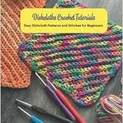 ❤️ Read Dishcloths Crochet Tutorials: Easy Dishcloth Patterns and Stitches for Beginners: Disclo