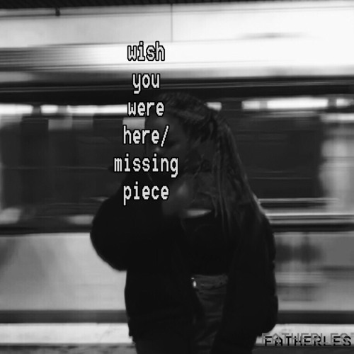 wish u were here/missing piece