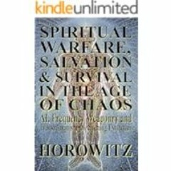 [Read Book] [Spiritual Warfare, Salvation & Survival in The Age of Chaos: AI, Frequency Weapon