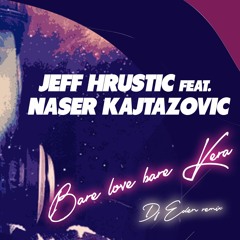 JEFF HRUSTIC Feat. NASER KAJTAZOVIC - Bare Love Bare Kera (DJ Eden Remix)