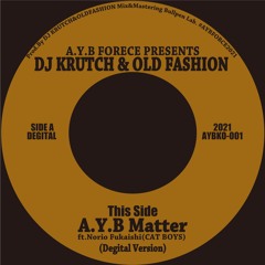 AYB Matter -DJ KRUTCH & OLDFASHION A.Y.B Matter feat. Norio Fukaishi (CAT BOYS)