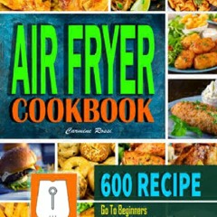 PDF/READ/DOWNLOAD Air Fryer Cookbook #2021: Go To Beginners 600 Air Fryer Recipe