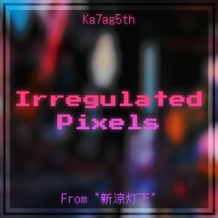 Irregulated Pixels [From "新涼灯下"]
