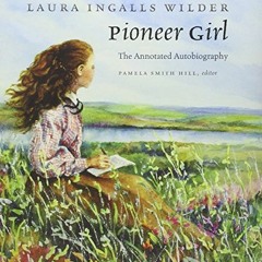 Get PDF EBOOK EPUB KINDLE Pioneer Girl: The Annotated Autobiography by  Laura Ingalls
