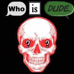 Who Is Dude  Pt 2
