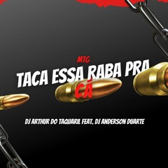 MTG - TACA ESSA RABA PRA CÁ - DJ ARTHUR DO TAQUARIL feat. DJ ANDERSON DUARTE