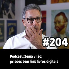 204 - Podcast: Zema vilão; prisões sem fim; livros digitais